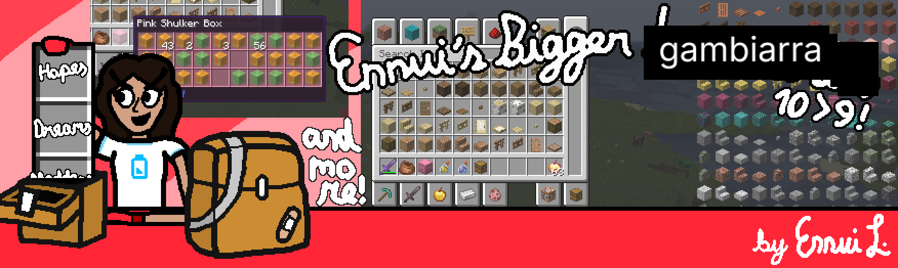 A banner for the Ennui's Bigger Gambiarra mod, which is noticibly an edit of Ennui's Bigger Inventories banner. Ennui is visible on the foreground shoving "Hopes", "Dreams", and a cropped word into a chest next to another chest, covered with tape and a bandage. On the background, the EMI and Inspecio compatibility screenshots can be seen alongside an "and more!". On the top-right corner, the word logo "Ennui's Bigger gambiarra" appears, with the word "gambiarra" being obviously an edit over the original mod's banner.